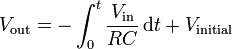 V_{\text{out}} = -\int_0^t \frac{ V_{\text{in}} }{RC} \, \operatorname{d}t + V_{\text{initial}}\,